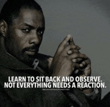 a man with his hands folded and a quote that says learn to sit back and observe not everything needs a reaction