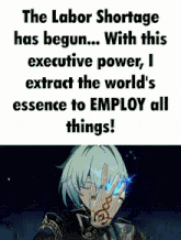 a poster that says " the labor shortage has begun with this executive power i extract the world 's essence to employ all things "