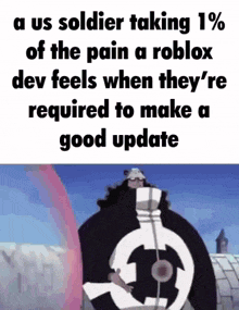 a us soldier taking 1% of the pain a roblox dev feels when they are required to make a good update .