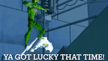 a picture of a green spiderman with the words ya got lucky that time