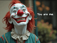 a picture of a clown with the words " you are me " below it