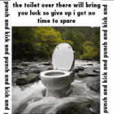 the toilet over there will bring you luck so give up i got no time to spare punch and kick and punch and kick