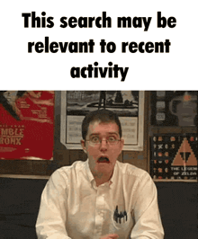 a man with glasses and a surprised look on his face with the words this search may be relevant to recent activity above him