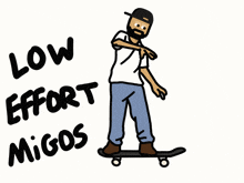 a cartoon drawing of a man on a skateboard with the words low effort migos written below him