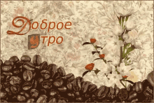 a greeting card with coffee beans and flowers and the words доброе утро