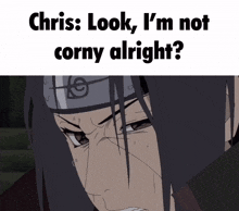a cartoon of itachi with the words chris look i 'm not corny alright