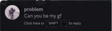 a screenshot of a message that says " problem can you be my gf "