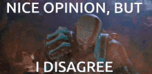 a picture of a man with the words nice opinion but i disagree on it