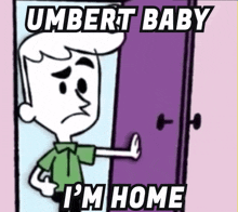 a cartoon character says ' umbert baby i 'm home ' in front of a door