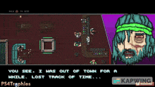a screenshot of a video game that says " you see i was out of town for a while lost track of time ... "
