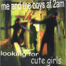 Me And The Boys At2am Looking For Cute Girls GIF