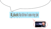 a speech bubble that says " ill duck its time i use my jet " next to a picture of a man