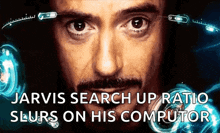 a close up of a man 's face with the words jarvis search up ratio slurs on his computor