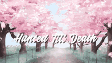 a painting of cherry blossom trees with the words " hunted till death " below them