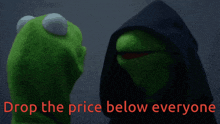 kermit the frog and a person in a black hood with the words drop the price below everyone in red