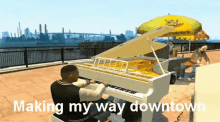 gta making my way downtown downtown piano a thousand miles