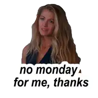 a picture of a blonde woman with the words no monday for me thanks