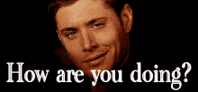 How Are You Doing? (Supernatural Edition) GIF - Supernatural Dean Winchester How Are You Doing GIFs