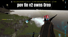 a screen shot of a video game with the words pov fin v2 owns oreo on it
