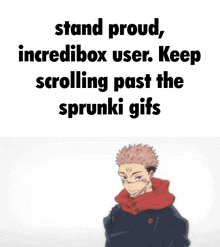 a picture of a man with the words " stand proud , incredibox user keep scrolling past the sprunki gifs "