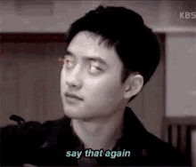 a young man is saying `` say that again '' while looking at the camera .