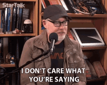 i dont care what your saying i dont mind not listening dont care adam savage