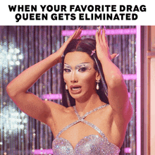 a picture of a drag queen with a caption that reads " when your favorite drag queen gets eliminated "