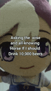 a stuffed animal with a caption asking the wise and all-knowing horse if i should drink 10,000 beers