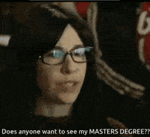 a woman wearing glasses says does anyone want to see my masters degree