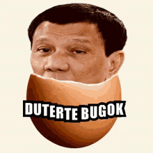 a picture of a man with his face in an egg with the words duterte bugok written on it