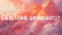 a painting of clouds with the words chilling community