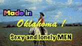 a man riding a horse in a field with the words made in oklahoma sexy and lonely men below him