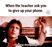 When The Teacher Asks For Your Phone... GIF - Harrison Ford Han Solo Over My Dead Body GIFs