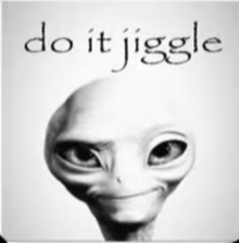 a picture of an alien with the words do it jiggle written above it