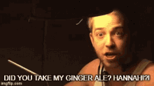 Did You Take My Ginger Ale Hannah GIF