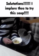 a person is holding a bowl of soup with the words salutations implore thee to try this soup written on the bottom