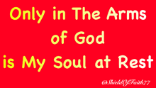 a red background with yellow text that says " only in the arms of god is my soul at rest "