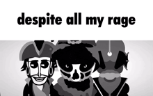 a black and white drawing of a group of pirates with the words despite all my rage