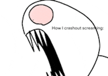 a drawing of a cartoon character with a mouth open and the words how i crashout screaming below it .
