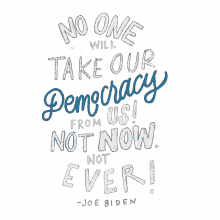 no one will take our democracy from us not now not ever joe biden biden