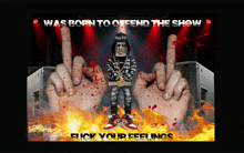 a poster that says " was born to offend the show fuck your feelings "