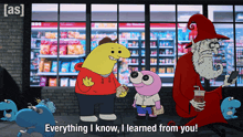 a cartoon character says " everything i know , i learned from you "