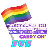 a rainbow flag with the words when you 're lost and alone and you 're sinking like a stone