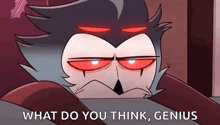 a cartoon character with red eyes and the words `` what do you think , genius '' written on it .