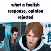 a man in a video game with the words " what a foolish response opinion rejected "
