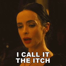 a woman says " i call it the itch " while looking down