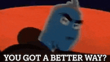 a cartoon character with a mask on his face is saying `` you got a better way ? ''