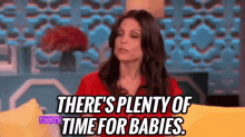 Get It Later, Girl - "There'S Plenty Of Time For Babies." GIF - Bethenny Plenty Of Time For Babies GIFs
