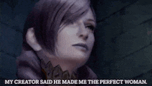 a video game character says " my creator said he made me the perfect woman .. "