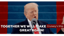 donald trump speaking into a microphone with the words " together we will make cruisezy 's ship great again "